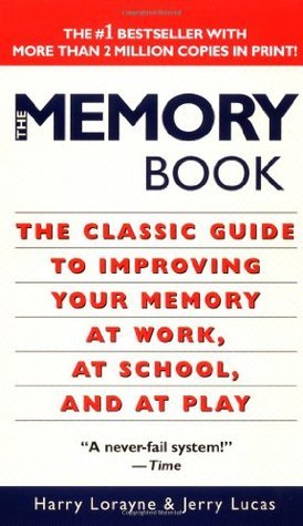 The Memory Book The Classic Guide to Improving Your Memory at Work, School, and Play by Harry Lorayne