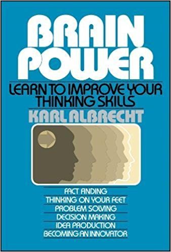 Brain Power: Learn to Improve Your Thinking Skills by Karl Albrecht