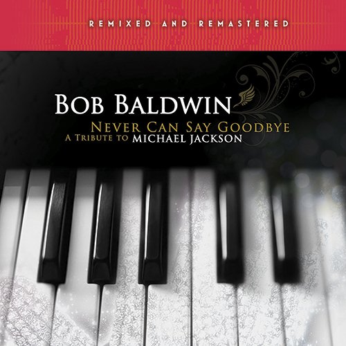 Bob Baldwin - Never Can Say Goodbye - A Tribute To Michael Jackson (Remixed and Remastered) (2017)