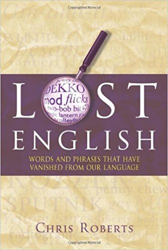 Lost English: Words and Phrases that Have Vanished from Our Language by Chris Roberts