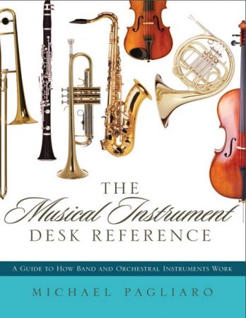 The Musical Instrument Desk Reference: A Guide to How Band and Orchestral Instruments Work