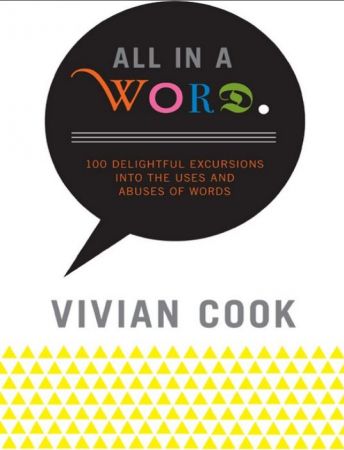 All In a Word: 100 Delightful Excursions into the Uses and Abuses of Words by Vivian Cook