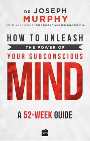 How to Unleash the Power of Your Subconscious Mind: A 52 Week Guide