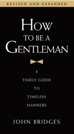 How to Be a Gentleman: A Contemporary Guide to Common Courtesy