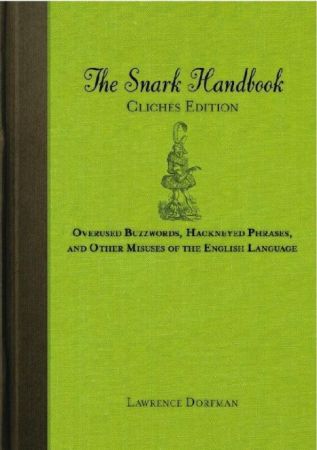 The Snark Handbook: Cliches Edition: Overused Buzzwords, Hackneyed Phrases, and Other Misuses of the English Language