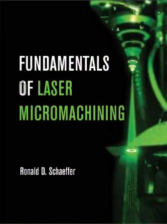 Fundamentals of Laser Micromachining by Ronald Schaeffer