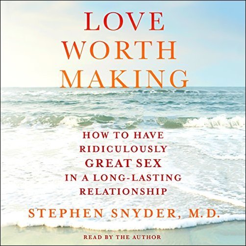Love Worth Making: How to Have Ridiculously Great Sex in a Long-Lasting Relationship Audiobook