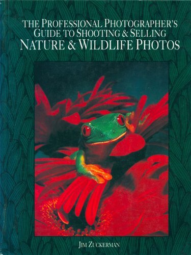 The Professional Photographer's Guide to Shooting &amp; Selling Nature &amp; Wildlife Photos