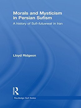 Morals and Mysticism in Persian Sufism: A History of Sufi-Futuwwat in Iran (Routledge Sufi Series) 1st Edition