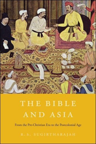 The Bible and Asia: From the Pre-Christian Era to the Postcolonial Age by R. S. Sugirtharajah