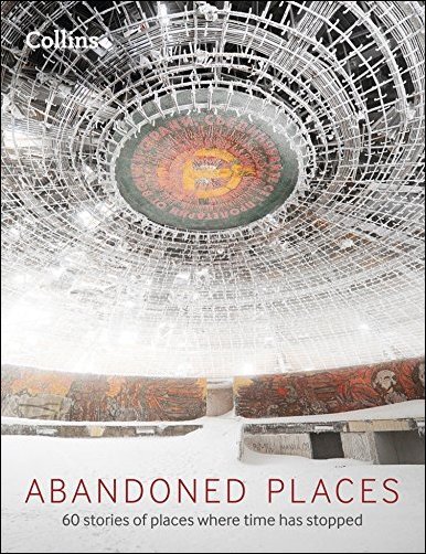 Abandoned Places: 60 stories of places where time stopped