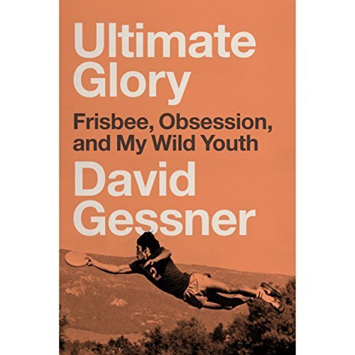 Ultimate Glory: Frisbee, Obsession, and My Wild Youth Audiobook