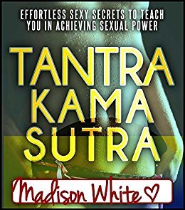 Tantra Kama Sutra: Effortless Sexy Secrets To Teach You In Achieving Sexual Power