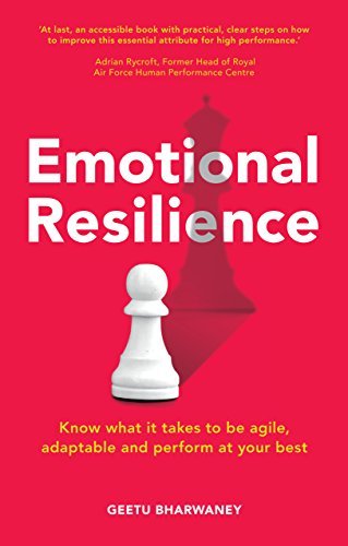 Emotional Resilience: Know what it takes to be agile, adaptable and perform at your best 1st Edition