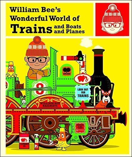 William Bee&amp;#39;s Wonderful World of Trains, Boats and Planes