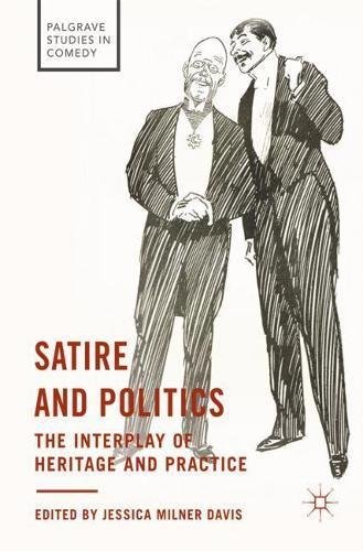 Satire and Politics: The Interplay of Heritage and Practice (Palgrave Studies in Comedy)