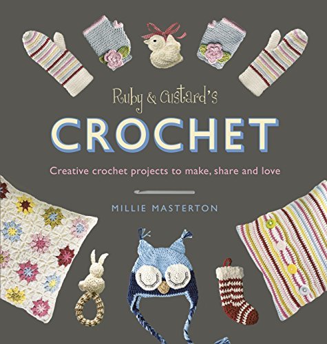 Ruby &amp; Custards Crochet: Creative Crochet Projects to Make, Share and Love