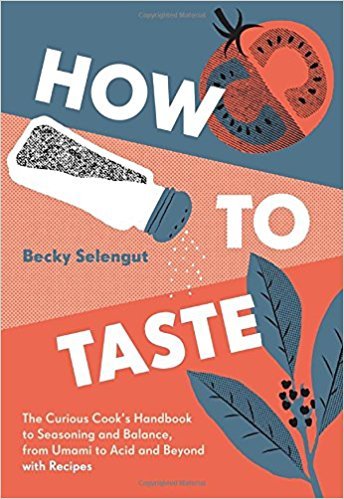 How to Taste: The Curious Cook&amp;#39;s Handbook to Seasoning and Balance, from Umami to Acid and Beyond--with Recipes
