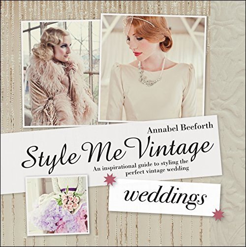 Style Me Vintage: Weddings: An Inspirational Guide to Styling the Perfect Vintage Wedding