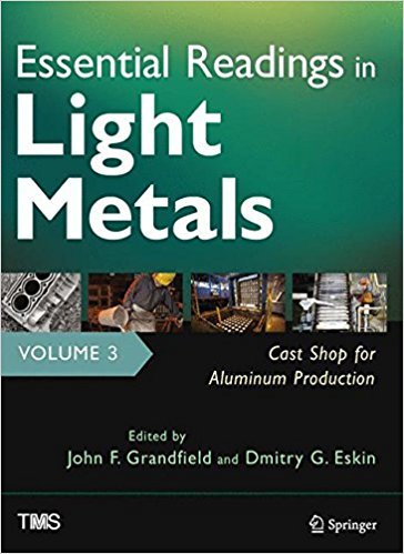 Essential Readings in Light Metals, Volume 3, Cast Shop for Aluminum Production by John Grandfield