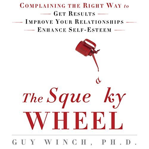 The Squeaky Wheel: Complaining the Right Way to Get Results, Improve Your Relationships, and Enhance Self-Esteem Audiobook
