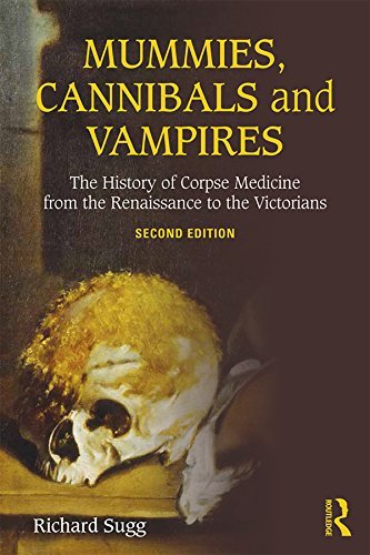 Mummies, Cannibals and Vampires: The History of Corpse Medicine from the Renaissance to the Victorians, 2nd Edition