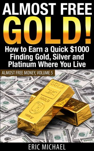 Almost Free Gold! Revised June 2016: How to Earn a Quick $1000 Finding Gold