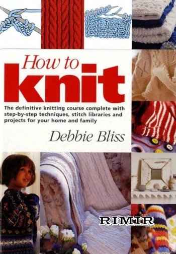   How to Knit: The Definitive Knitting Course Complete with Step-by-step Techniques, Stitch Libraries