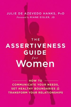 The Assertiveness Guide for Women: How to Communicate Your Needs, Set Healthy Boundaries, and Transform Your Relationships (PDF)