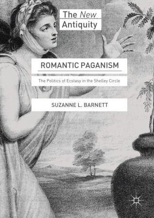 Romantic Paganism: The Politics of Ecstasy in the Shelley Circle