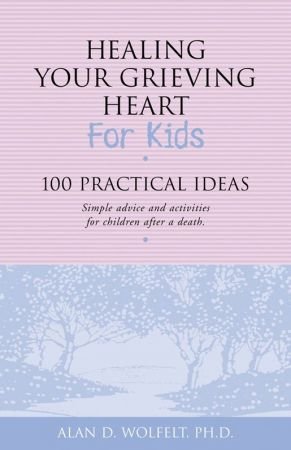 Healing Your Grieving Heart for Kids: 100 Practical Ideas (Healing Your Grieving Heart series)
