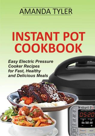 Instant Pot Cookbook: Easy Electric Pressure Cooker Recipes for Fast, Healthy and Delicious Meals