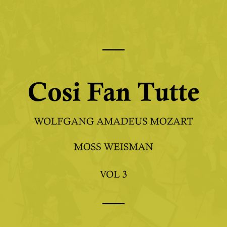 Moss Weisman - Wolfgang Amadeus Mozart - Cosi Fan Tutte, Vol. 3