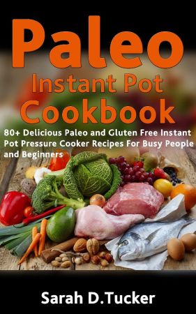 Paleo Instant Pot Cookbook: 80+ Delicious Paleo and Gluten-Free Instant Pot Pressure Cooker Recipes for Busy People