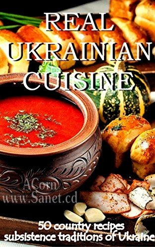 Real Ukrainian Cuisine: 50 country recipes subsistence traditions of Ukraine