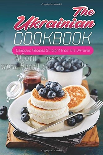 The Ukrainian Cookbook: Delicious Recipes Straight from the Ukraine