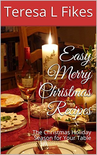 Easy Merry Christmas Recipes: The Christmas Holiday Season for Your Table
