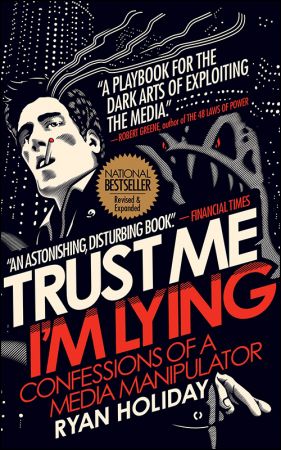 Trust Me I&amp;#39;m Lying: Confessions of a Media Manipulator