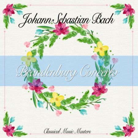 Johann Sebastian Bach - Brandenburg Concerto (Classical Music Masters) (2018)