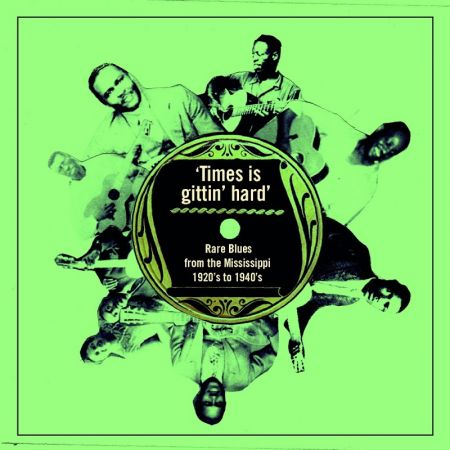 VA - Times is gittin’ hard Rare Blues from the Mississippi 1920s to 1940s (2018)