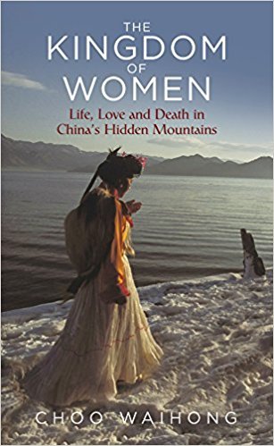 The Kingdom of Women: Life, Love and Death in China's Hidden Mountains