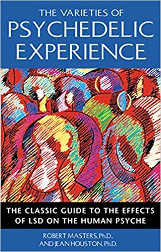 The Varieties of Psychedelic Experience: The Classic Guide to the Effects of LSD on the Human Psyche