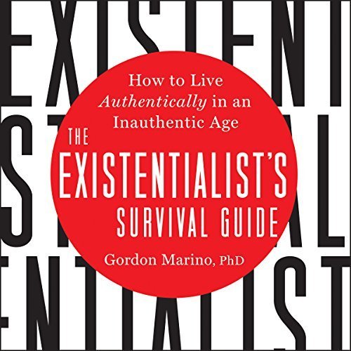 The Existentialist's Survival Guide: How to Live Authentically in an Inauthentic Age Audiobook