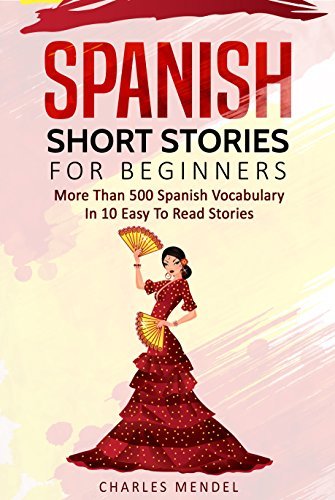 Spanish Short Stories For Beginners: More Than 500 Short Stories in 10 Easy to Read Stories