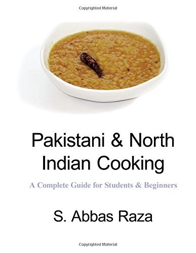Pakistani &amp; North Indian Cooking: A Complete Guide for Students &amp; Beginners by S. Abbas Raza 