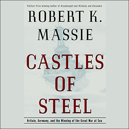 Castles of Steel: Britain, Germany, and the Winning of the Great War at Sea [Audiobook]