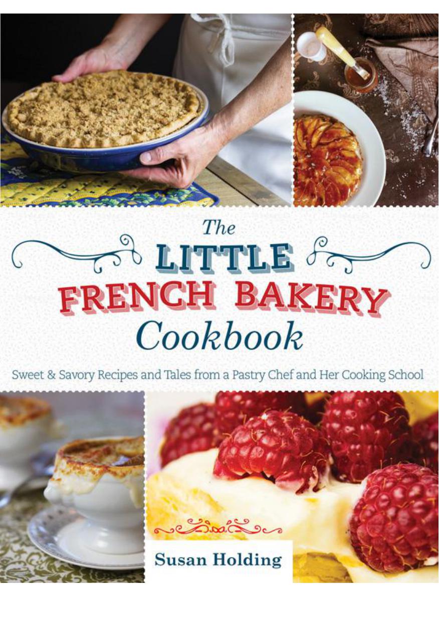 The Little French Bakery Cookbook: Sweet & Savory Recipes and Tales ...
