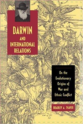 Darwin and International Relations: On the Evolutionary Origins of War and Ethnic Conflict by Bradley A. Thayer