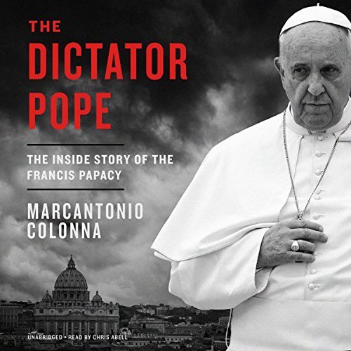 The Dictator Pope: The Inside Story of the Francis Papacy Audiobook