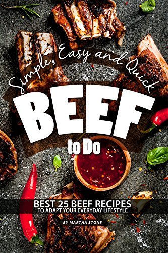 Simple, Easy and Quick Beef to Do: Best 25 Beef Recipes to Adapt Your Everyday Lifestyle 